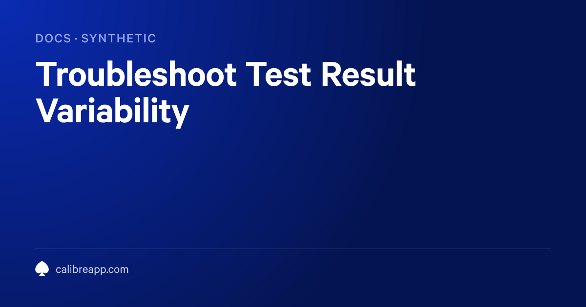 Troubleshoot Test Result Variability | Calibre Documentation